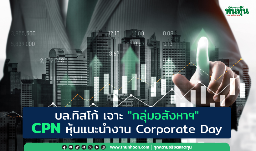 บล.ทิสโก้ เจาะ "กลุ่มอสังหาฯ" CPN หุ้นแนะนำงาน Corporate Day