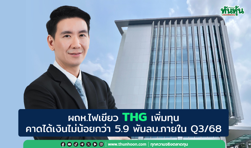 ผถห.ไฟเขียว THG เพิ่มทุน คาดได้เงินไม่น้อยกว่า 5.9 พันลบ.ภายใน Q3/68