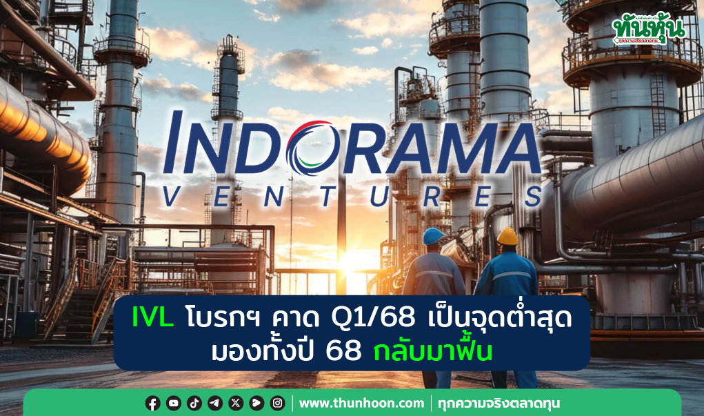 IVL โบรกฯ คาด Q1/68 เป็นจุดต่ำสุด มองทั้งปี 68 กลับมาฟื้น