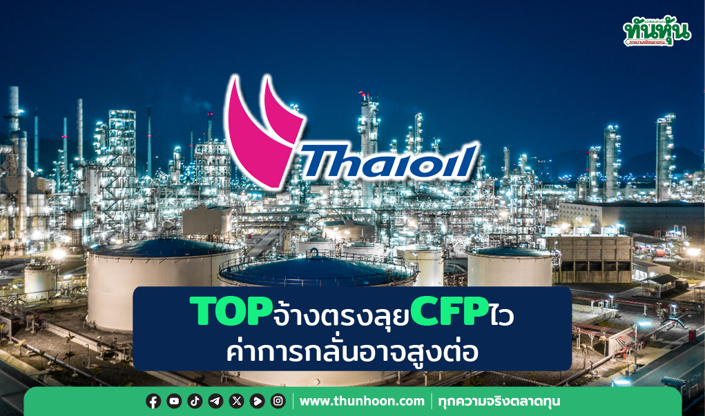 TOPจ้างตรงลุยCFPไว ค่าการกลั่นอาจสูงต่อ