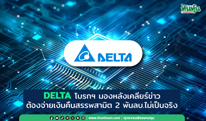 DELTA โบรกฯ มองหลังเคลียร์ข่าวต้องจ่ายเงินคืนสรรพสามิต 2 พันลบ.ไม่เป็นจริง