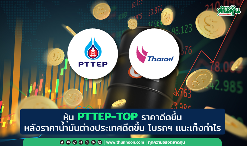 หุ้น PTTEP-TOP ราคาดีดขึ้น หลังราคาน้ำมันต่างประเทศดีดขึ้น โบรกฯ แนะเก็งกำไร