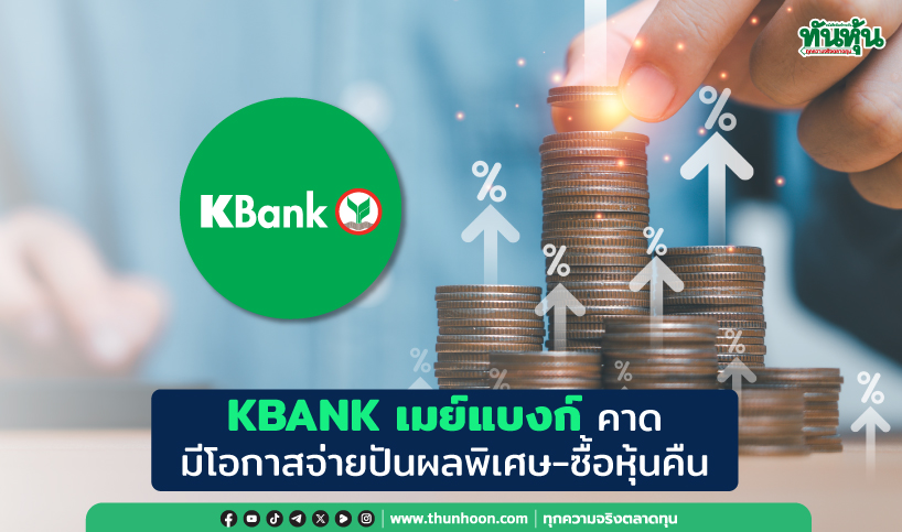 KBANK เมย์แบงก์ คาดมีโอกาสจ่ายปันผลพิเศษ-ซื้อหุ้นคืน 