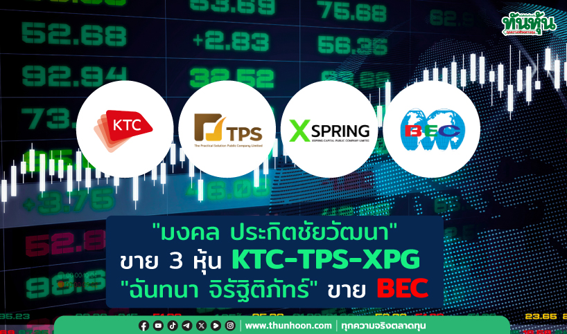 "มงคล ประกิตชัยวัฒนา" ขาย 3 หุ้น KTC-TPS-XPG ,"ฉันทนา" ขาย BEC เกลี้ยง