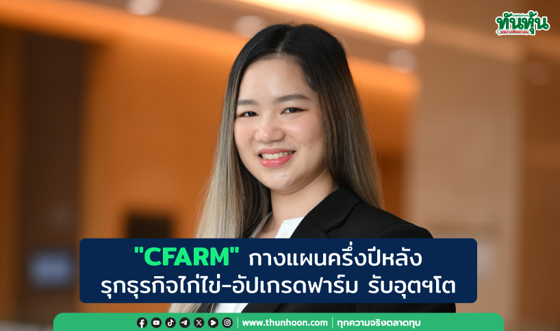 "CFARM" กางแผนครึ่งปีหลัง  รุกธุรกิจไก่ไข่-อัปเกรดฟาร์ม รับอุตฯโต