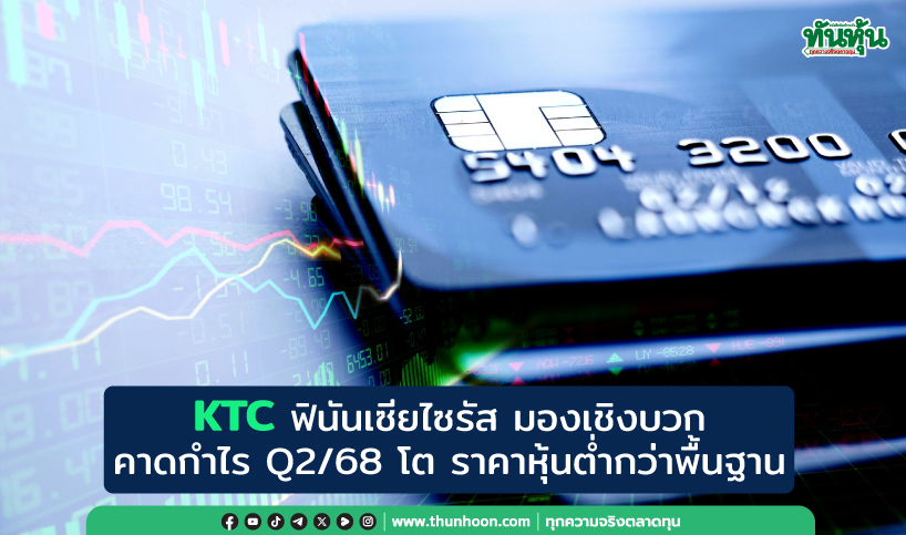 KTC ฟินันเซียไซรัส มองเชิงบวก คาดกำไร Q2/68 โต ราคาหุ้นต่ำกว่าพื้นฐาน