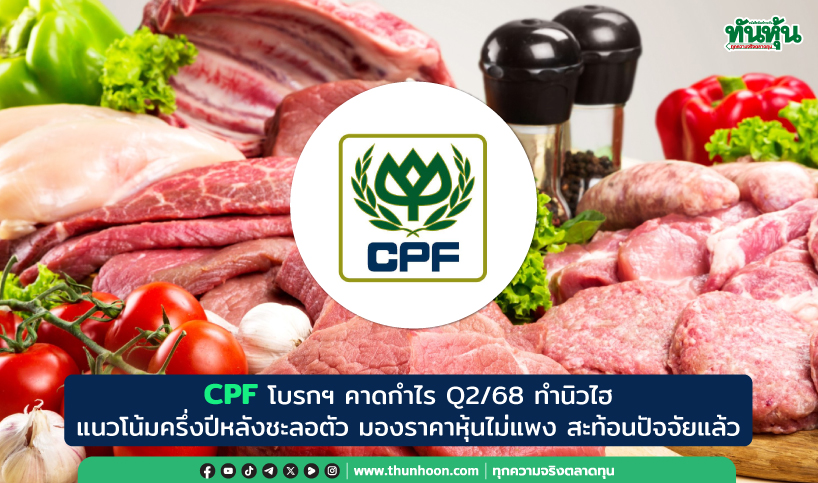 CPF โบรกฯ คาดกำไร Q2/68 ทำนิวไฮ แนวโน้มครึ่งปีหลังชะลอตัว 